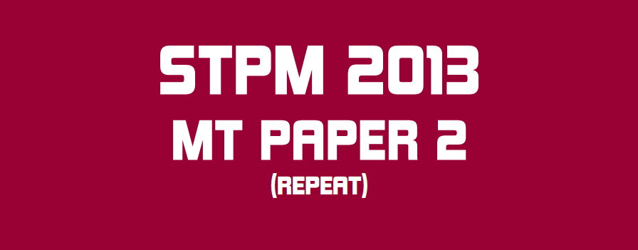 STPM 2013 MT Repeat Paper 2 Sample Solution