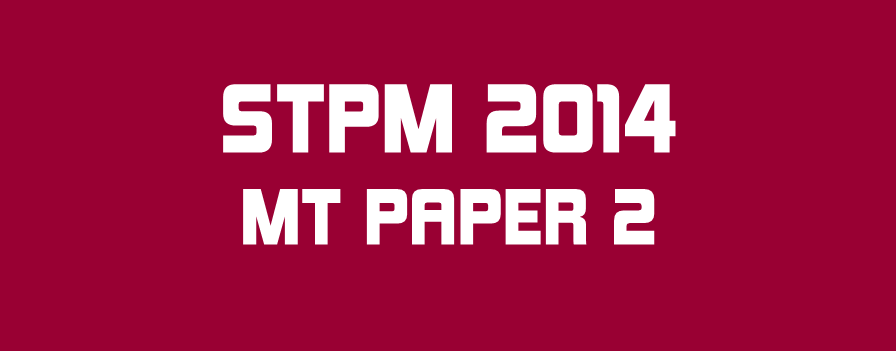 STPM 2014 MT Paper 2 Sample Solution