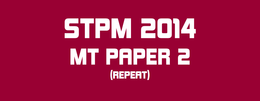 STPM 2014 MT Repeat Paper 2 Sample Solution