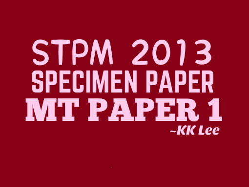 STPM 2013 MT Specimen Paper 1 Sample Solution