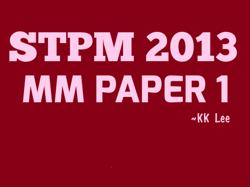 STPM 2013 MM Paper 1 Sample Solution