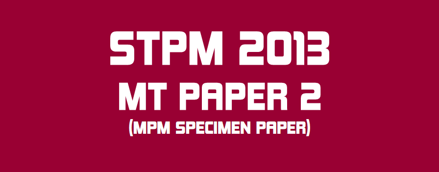 STPM 2013 MT Specimen Paper 2 Sample Solution