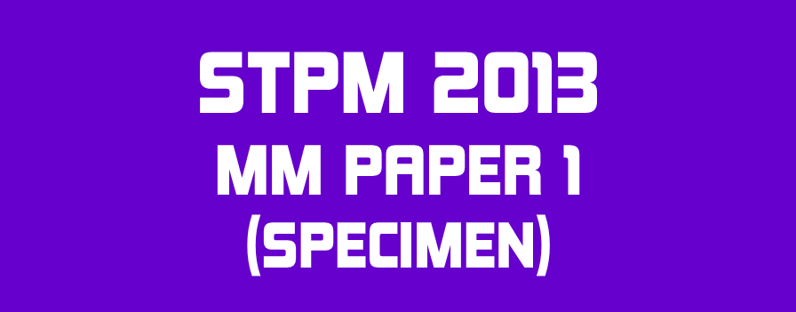 STPM 2013 MM Specimen Paper 1 Sample Solution