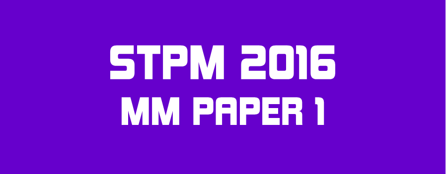 STPM 2016 MM Paper 1 Sample Solution