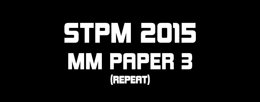 STPM 2015 MM Repeat Paper 3 Sample Solution