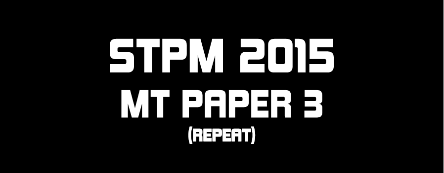 STPM 2015 MT Repeat Paper 3 Sample Solution