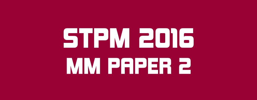STPM 2016 MM Paper 2 Sample Solution