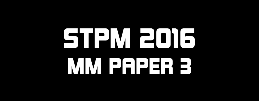 STPM 2016 MM Paper 3 Sample Solution