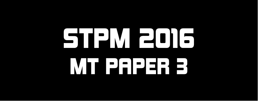 STPM 2016 MT Paper 3 Sample Solution