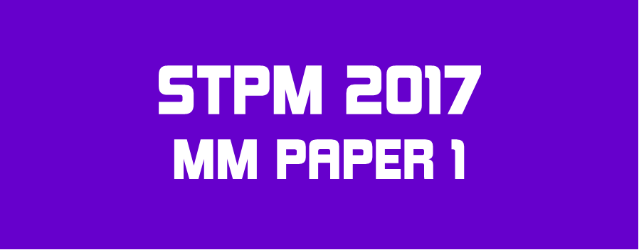 STPM 2017 MM Paper 1 Sample Solution