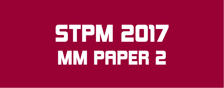 STPM 2017 MM Paper 2 Sample Solution