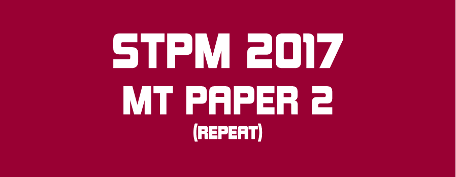 STPM 2017 MT Repeat Paper 2 Sample Solution