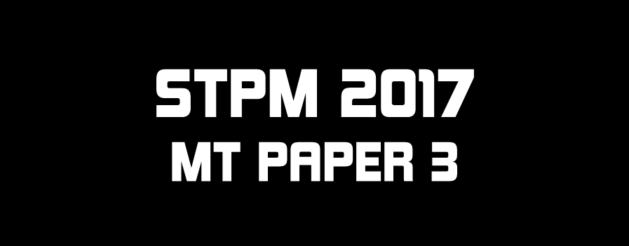 STPM 2017 MT Paper 3 Sample Solution