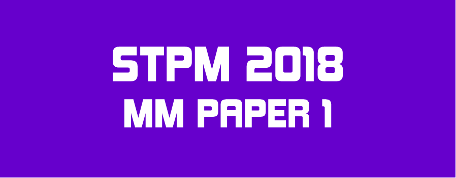 STPM 2018 MM Paper 1 Sample Solution