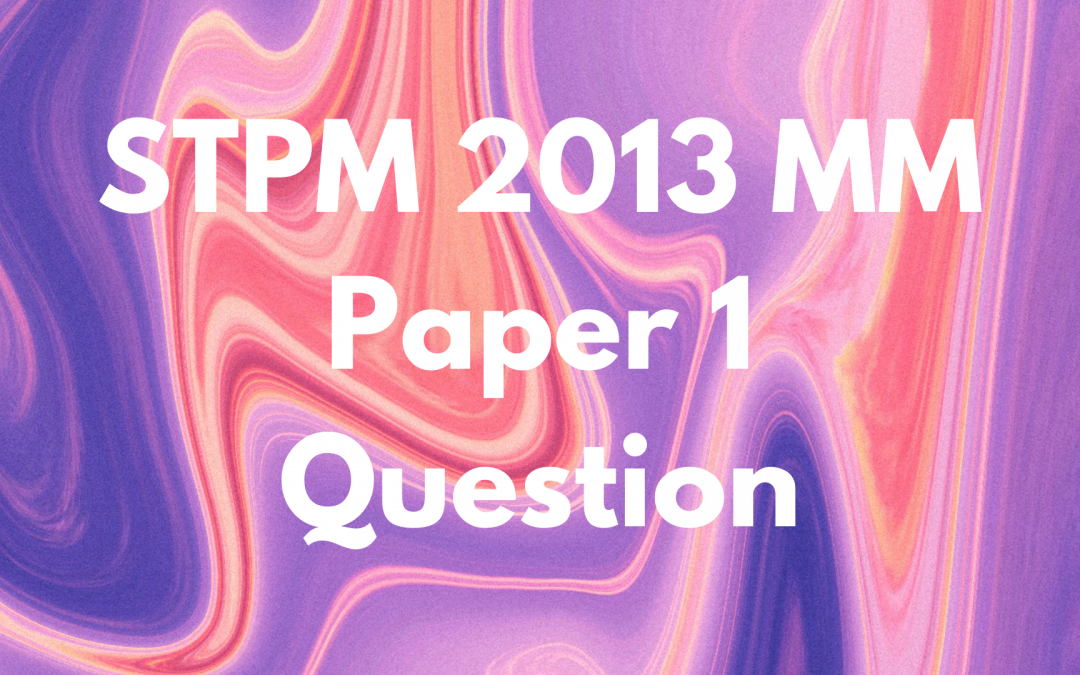 STPM 2013 MM Paper 1 Question