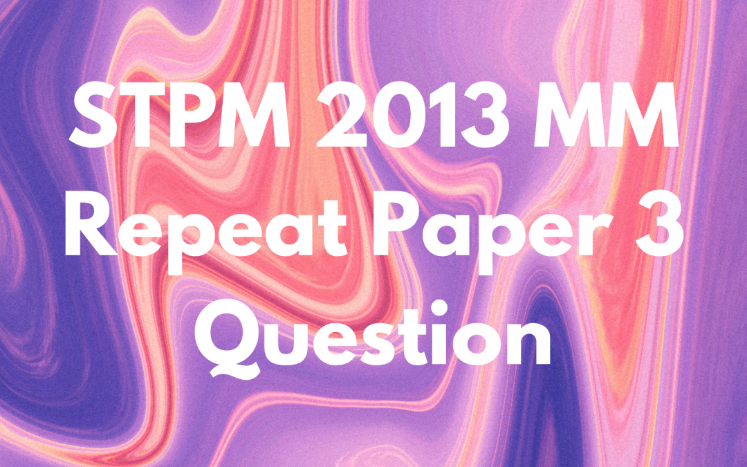 STPM 2013 MM Repeat Paper 3 Question