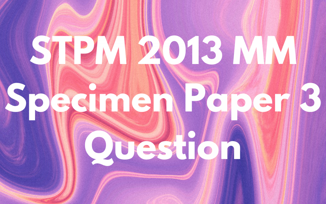 STPM 2013 MM Specimen Paper 3 Question