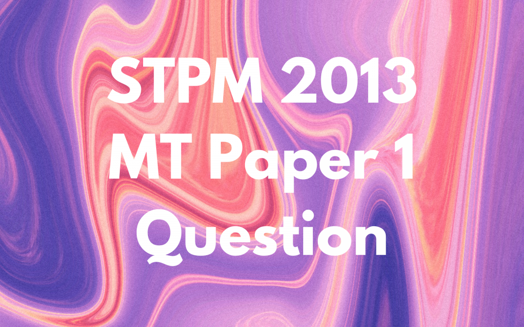 STPM 2013 MT Paper 1 Question