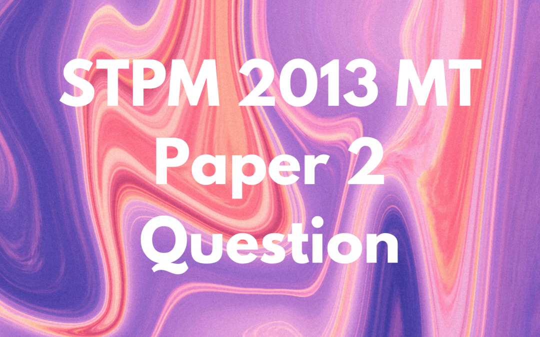 STPM 2013 MT Paper 2 Question