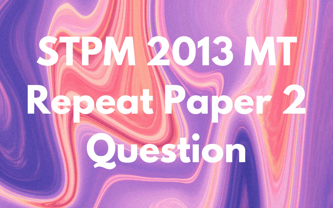 STPM 2013 MT Repeat Paper 2 Question