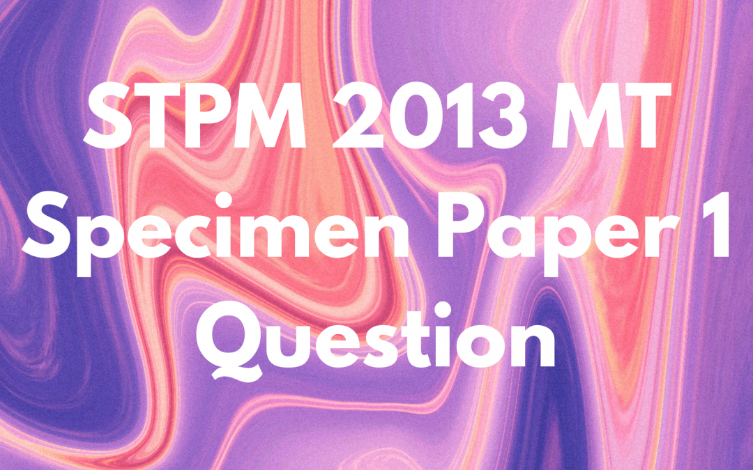 STPM 2013 MT Specimen Paper 1 Question