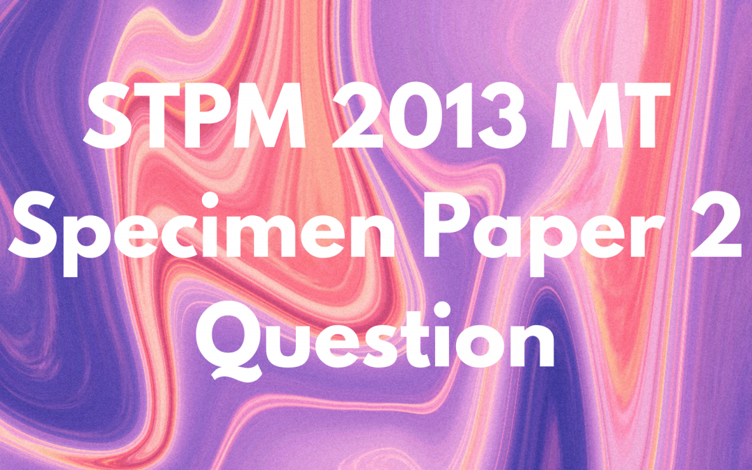 STPM 2013 MT Specimen Paper 2 Question