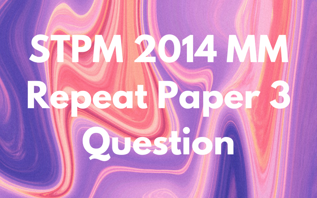 STPM 2014 MM Repeat Paper 3 Question