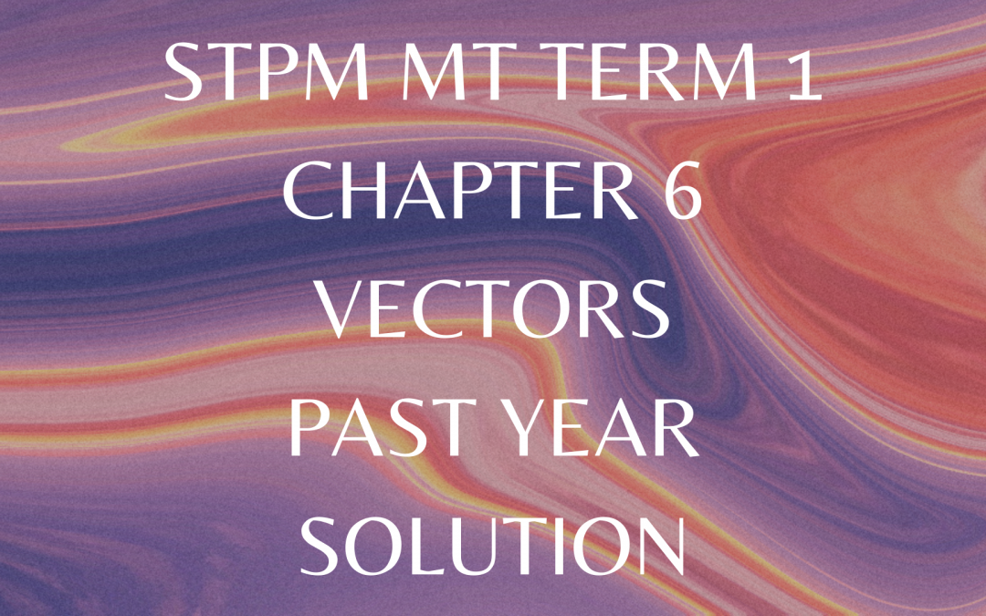 STPM MT Term 1 Chapter 6 Vectors Past Year Solution