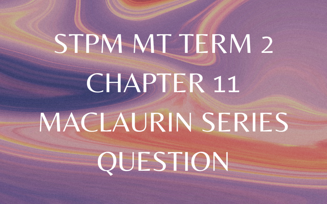 STPM MT Term 2 Chapter 11 Maclaurin Series Question