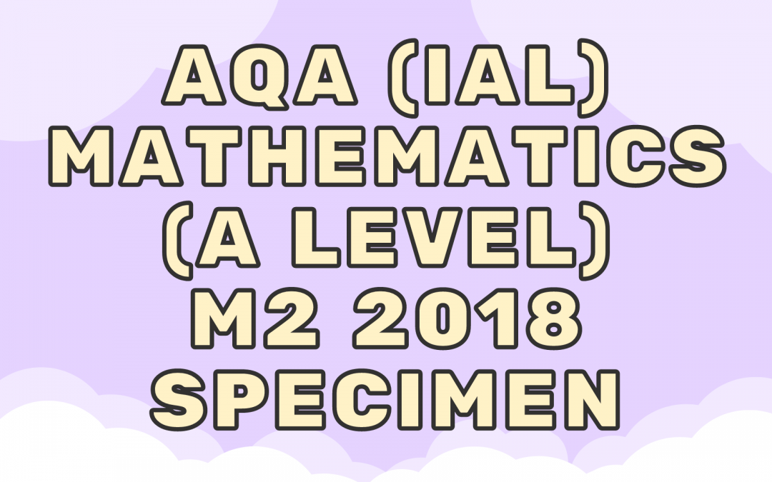 AQA (IAL) Mathematics (A) M2 2018 Specimen