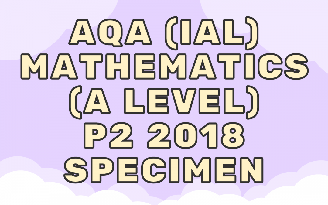 AQA (IAL) Mathematics (A) P2 2018 Specimen