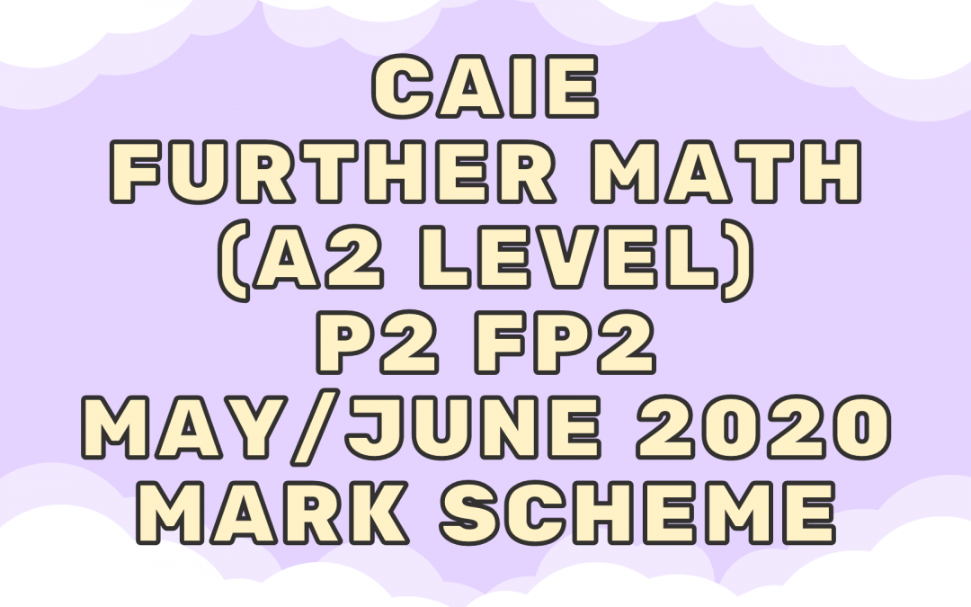 CAIE Further Math (A2) P2 FP2 May/June 2020 – MS