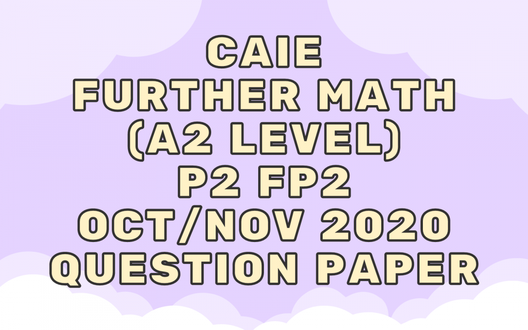 CAIE Further Math (A2) P2 FP2 Oct/Nov 2020 – QP