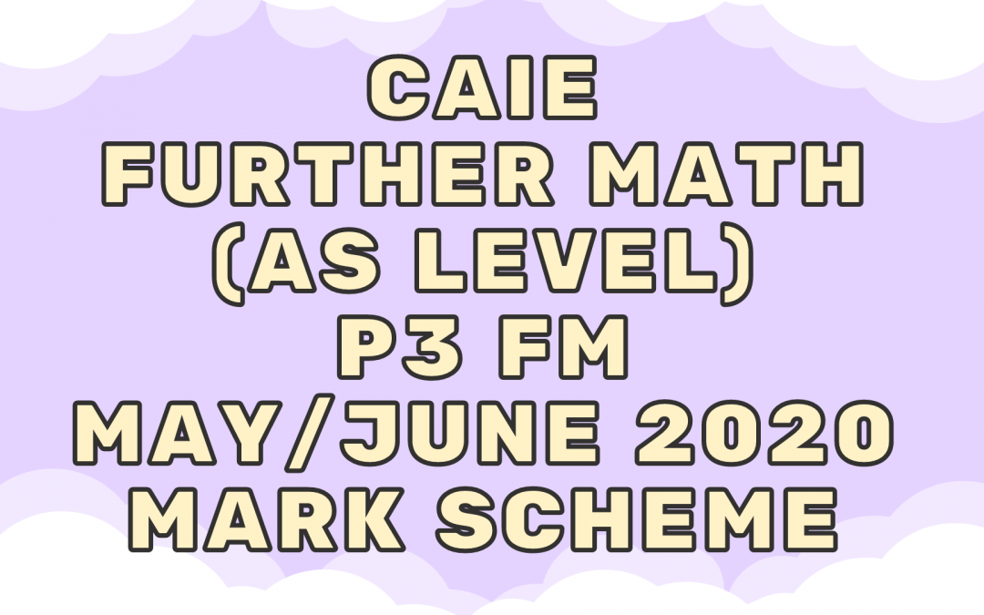 CAIE Further Math (AS) P3 FM May/June 2020 – MS
