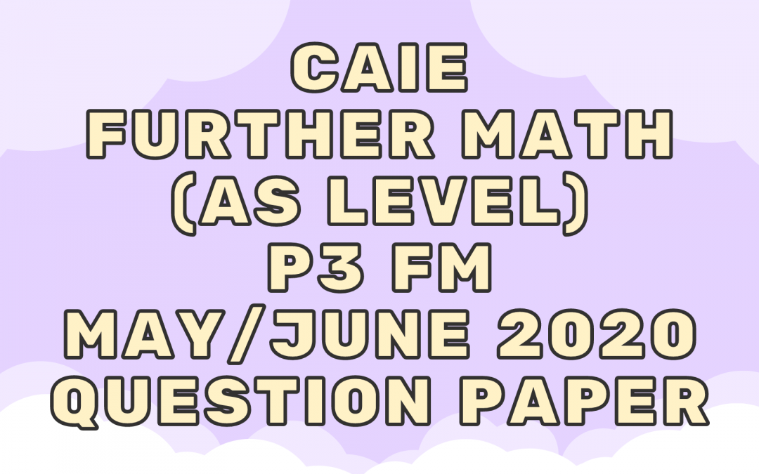 CAIE Further Math (AS) P3 FM May/June 2020 – QP
