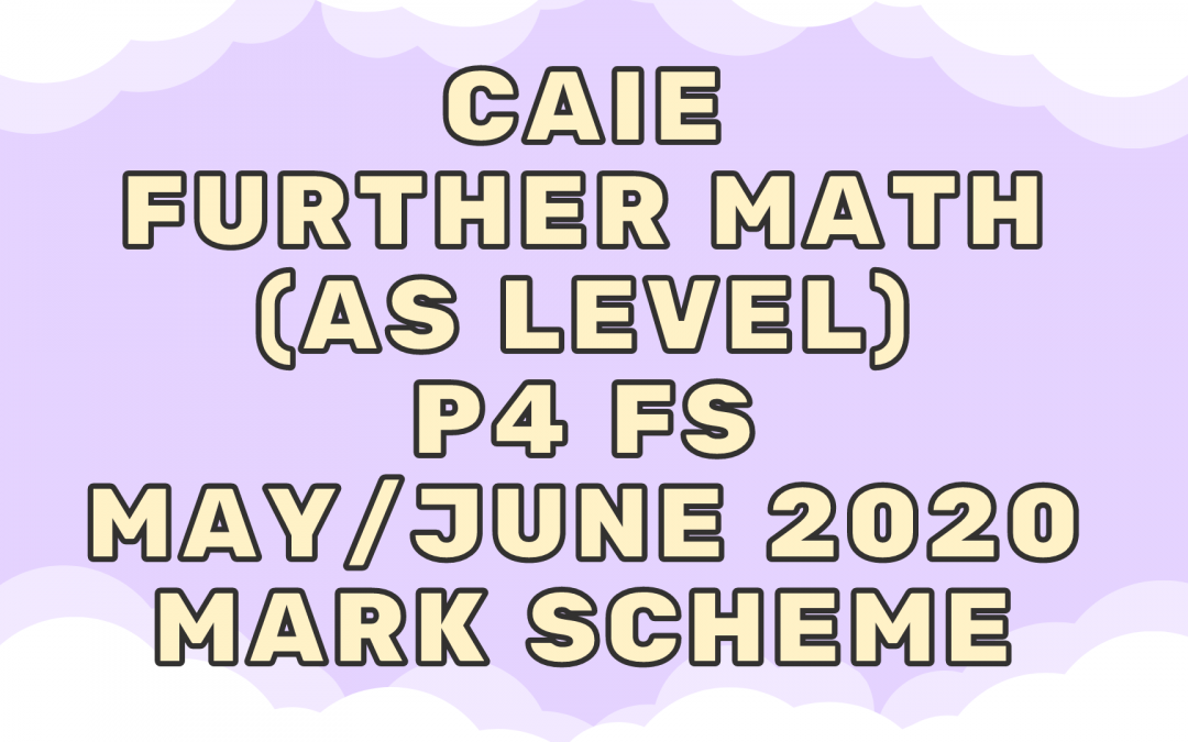 CAIE Further Math (AS) P4 FS May/June 2020 – MS