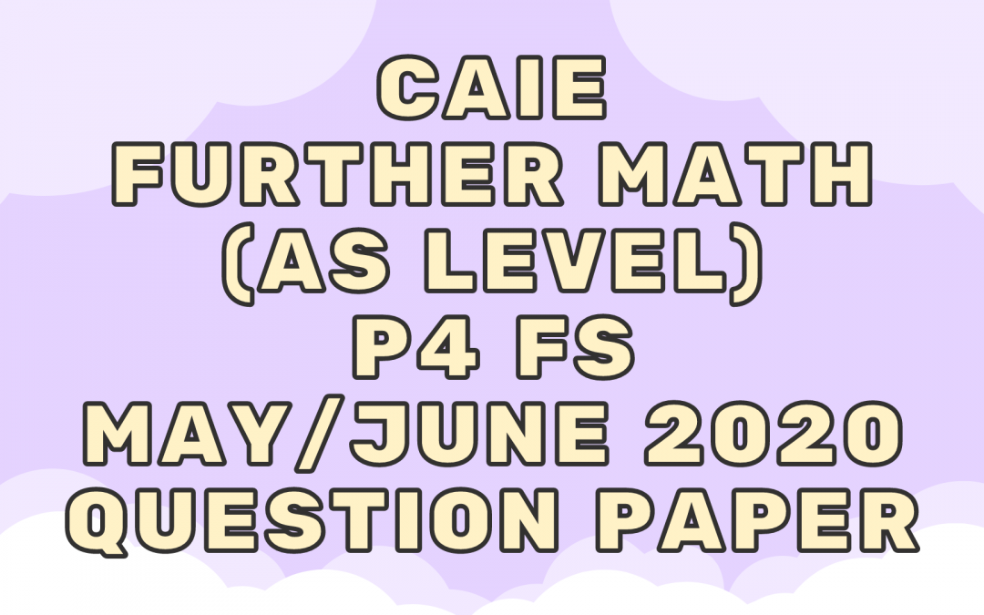 CAIE Further Math (AS) P4 FS May/June 2020 – QP