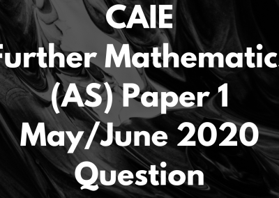 CAIE Further Mathematics (AS) Paper 1 May/June 2020 Question