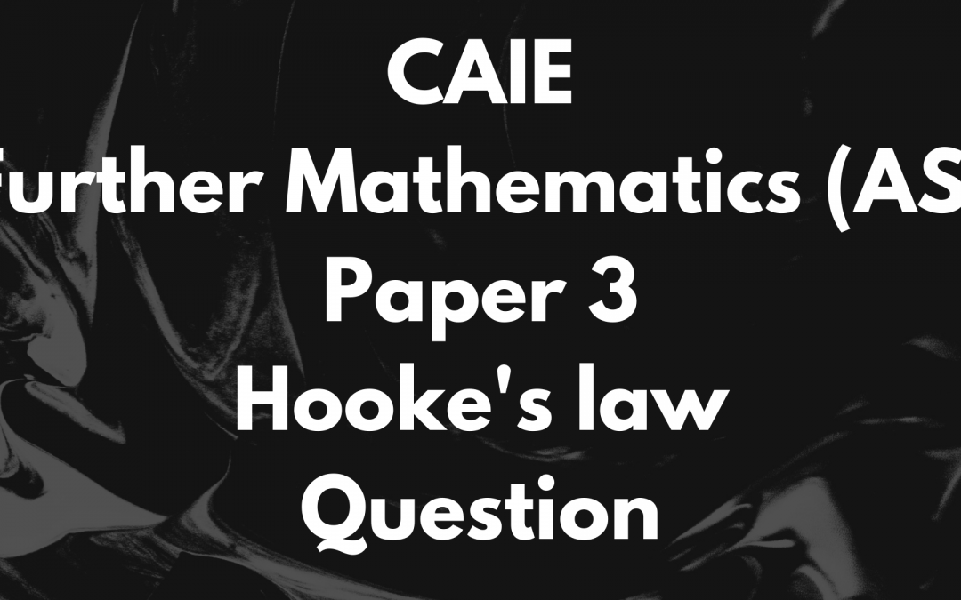 CAIE Further Mathematics (AS) Paper 3 Hooke’s law Question