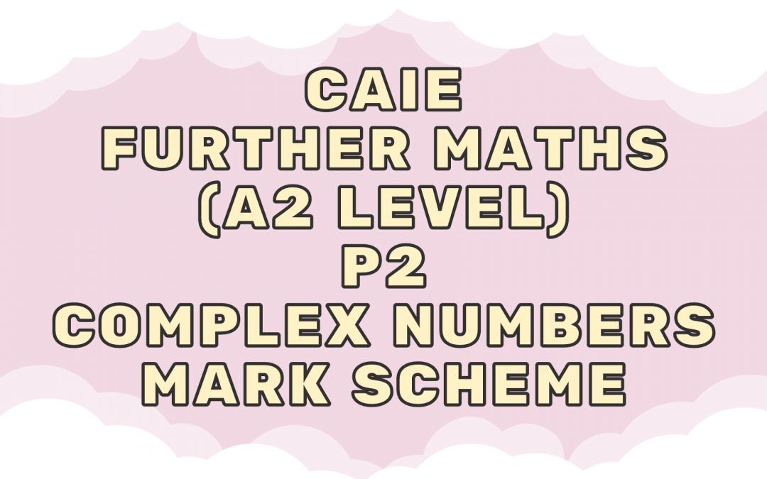 CAIE Further Maths (A2) P2 – Complex Numbers – MS