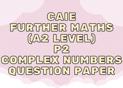 CAIE Further Maths (A2) P2 – Complex Numbers – QP
