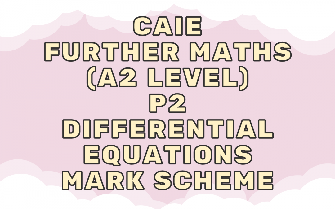 CAIE Further Maths (A2) P2 – Differential equations – MS