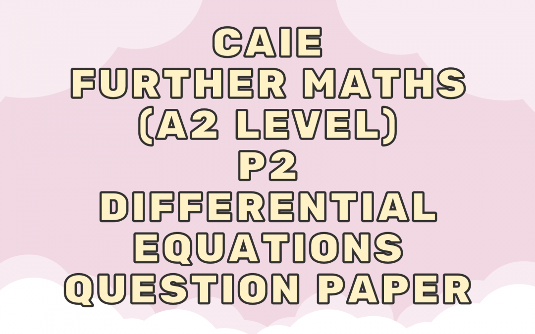 CAIE Further Maths (A2) P2 – Differential equations – QP