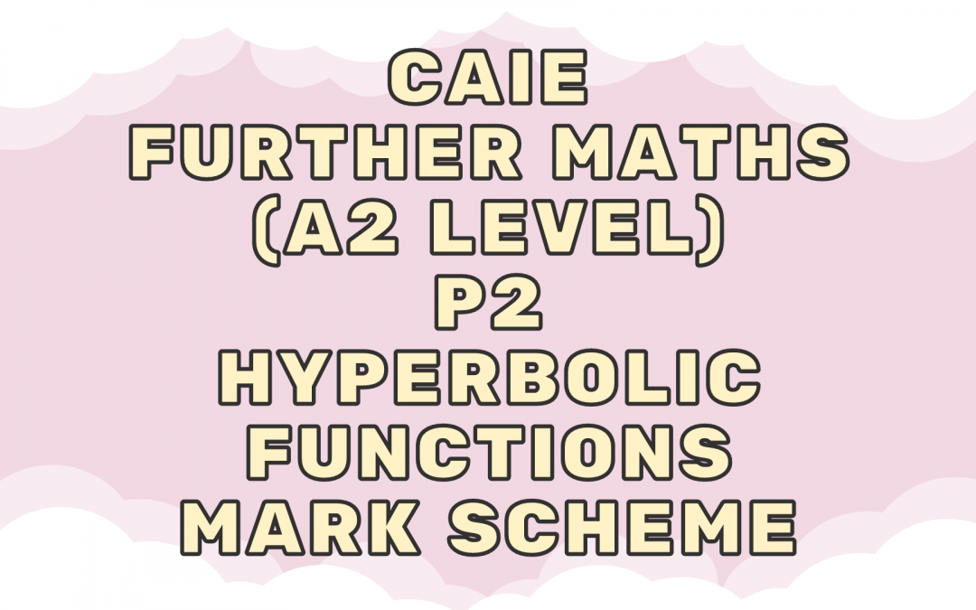 CAIE Further Maths (A2) P2 – Hyperbolic functions – MS
