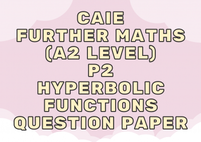 CAIE Further Maths (A2) P2 – Hyperbolic functions – QP