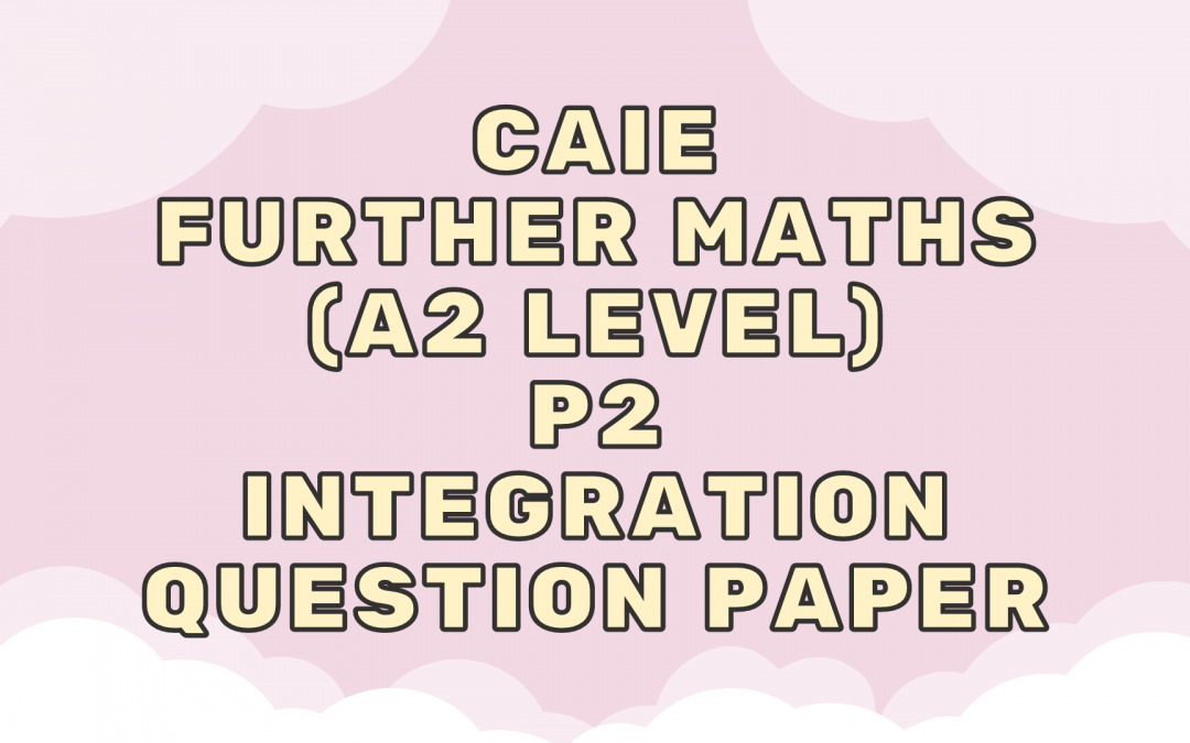 CAIE Further Maths (A2) P2 – Integration – QP