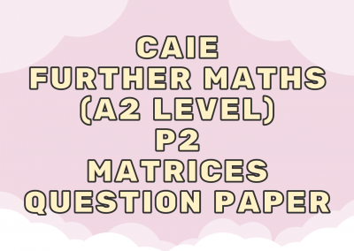CAIE Further Maths (A2) P2 – Matrices – QP