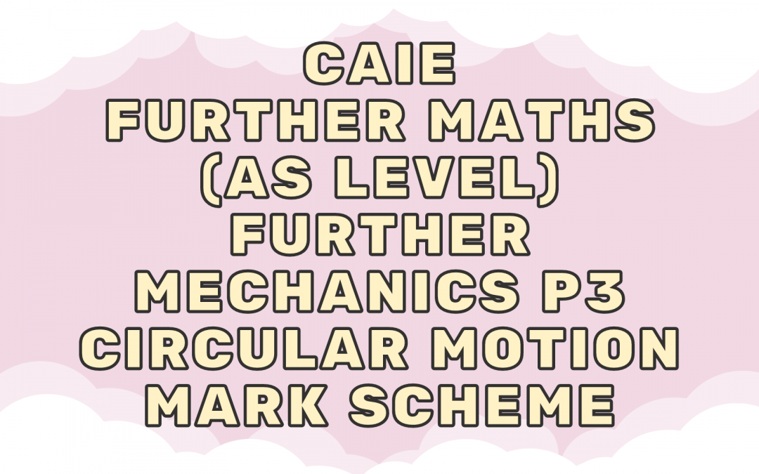 CAIE Further Maths (AS) Further Mechanics P3 – Circular motion – MS