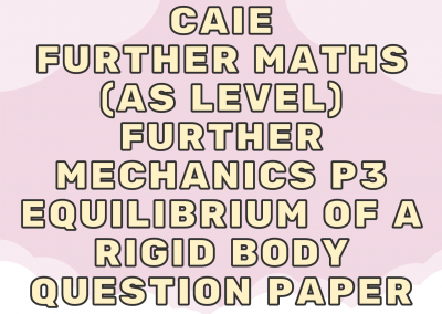 CAIE Further Maths (AS) Further Mechanics P3 – Equilibrium of a rigid body – QP