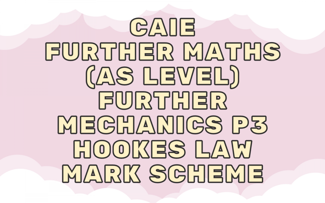 CAIE Further Maths (AS) Further Mechanics P3 – Hookes Law – MS